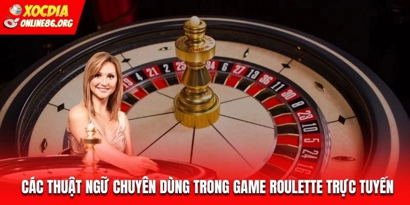 roulette thuat ngu Các thuật ngữ chuyên dùng trong game Roulette trực tuyến